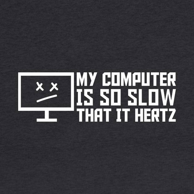 My Computer Is So Slow That It Hertz by GeekMeOut